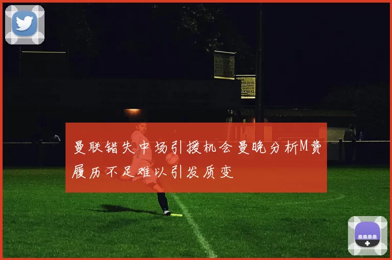 曼联错失中场引援机会曼晚分析M费履历不足难以引发质变